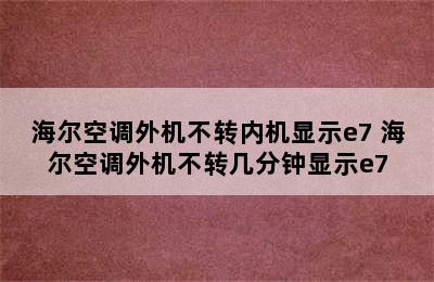 海尔空调外机不转内机显示e7 海尔空调外机不转几分钟显示e7